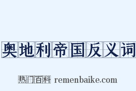 奥地利帝国反义词是什么意思的图片